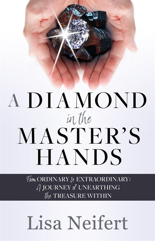 A Diamond in the Masters Hands: From Ordinary to Extraordinary: A Journey of Unearthing the Treasure Within (Paperback)