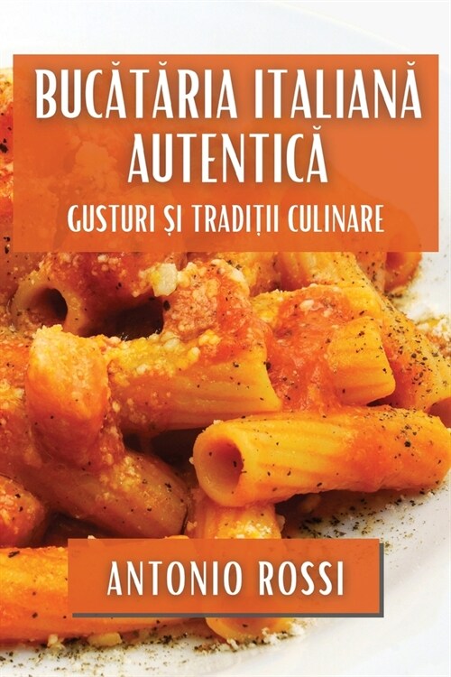 Bucătăria Italiană Autentică: Gusturi și Tradiții Culinare (Paperback)