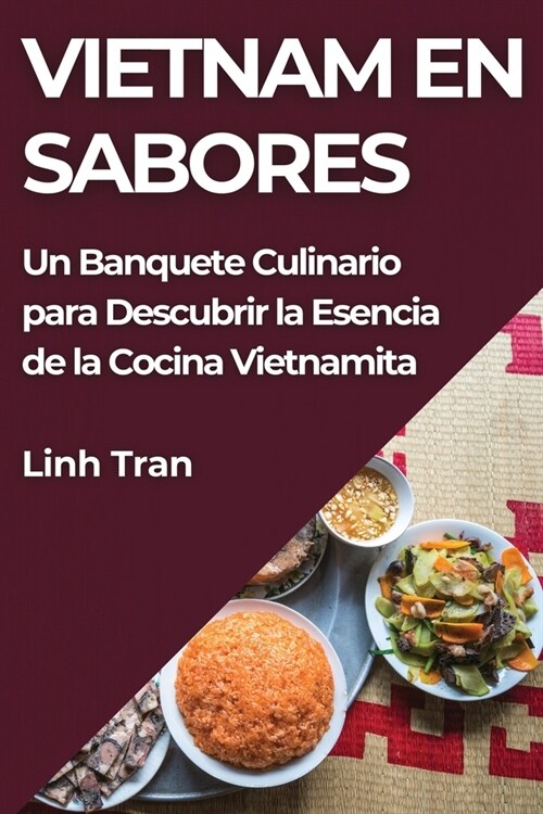Vietnam en Sabores: Un Banquete Culinario para Descubrir la Esencia de la Cocina Vietnamita (Paperback)