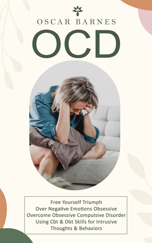Ocd: Free Yourself Triumph Over Negative Emotions Obsessive (Overcome Obsessive Compulsive Disorder Using Cbt & Dbt Skills (Paperback)