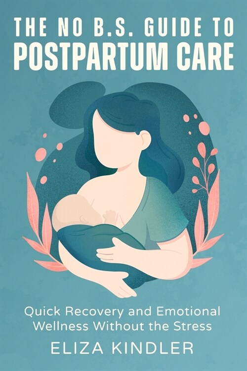 The No B.S. Guide to Postpartum Care: Quick Recovery and Emotional Wellness Without the Stress (Paperback)