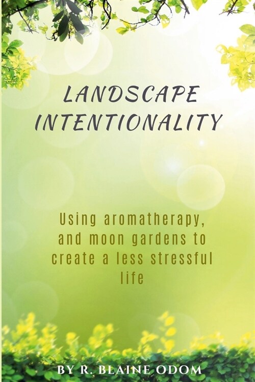 Intentionality: Using homegrown aromatherapy plants and moon gardens to create a less stressful life. (Paperback)