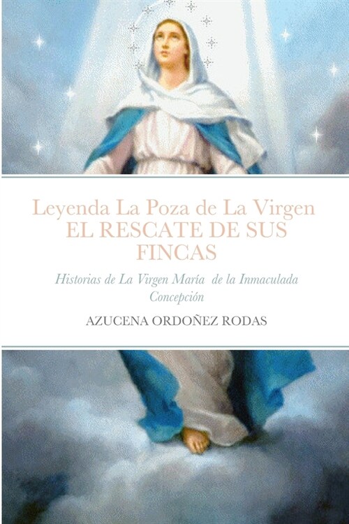 Leyenda de La Poza de La Virgen, EL RESCATE DE SUS FINCAS: Historias de La Virgen Mar? de la Inmaculada Concepci? (Paperback)