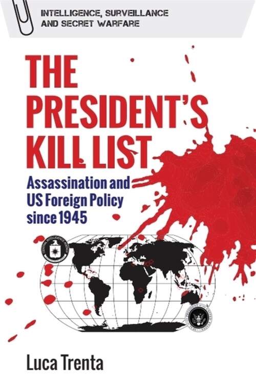 The Presidents Kill List : Assassination and Us Foreign Policy Since 1945 (Hardcover)