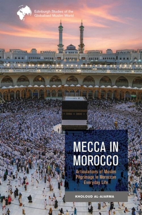 Mecca in Morocco : Articulations of Muslim Pilgrimage in Moroccan Everyday Life (Hardcover)