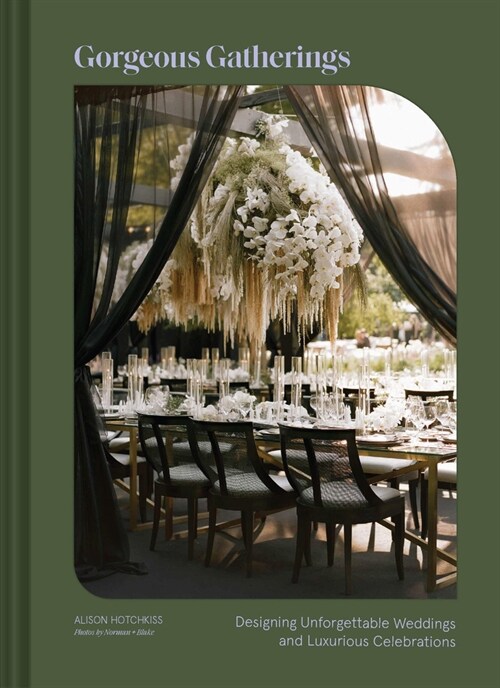 Gorgeous Gatherings: Designing Unforgettable Weddings and Luxurious Celebrations (Hardcover)
