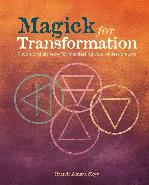 Magick for Transformation : Rituals and Alchemy for Manifesting Your Wildest Dreams (Paperback)