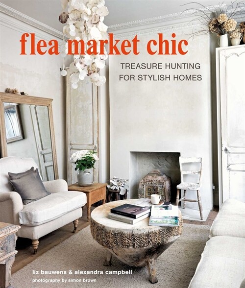 Flea Market Chic : Treasure Hunting for Stylish Homes (Hardcover)