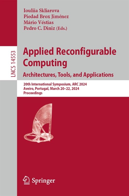 Applied Reconfigurable Computing. Architectures, Tools, and Applications: 20th International Symposium, ARC 2024, Aveiro, Portugal, March 20-22, 2024, (Paperback, 2024)