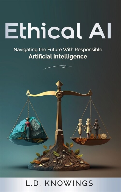 Ethical AI: Navigating the Future With Responsible Artificial Intelligence (Hardcover)