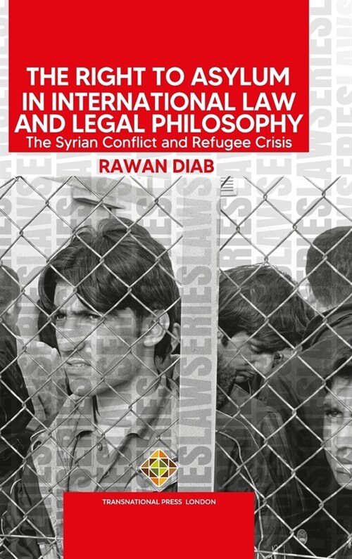 The Right to Asylum in International Law and Legal Philosophy: The Syrian Conflict and Refugee Crisis (Hardcover)