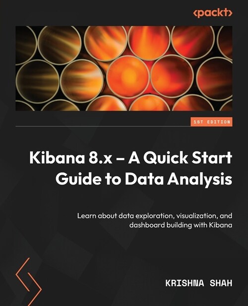 Kibana 8.x - A Quick Start Guide to Data Analysis: Learn about data exploration, visualization, and dashboard building with Kibana (Paperback)