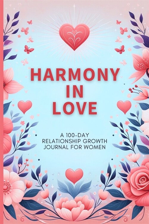Harmony in Love: A 100-Day Relationship Growth Guided Book for Women Featuring Daily Affirmations, Reflective Prompts, and Connecting A (Paperback)