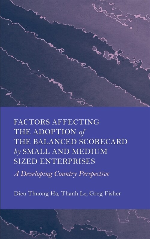 Factors Affecting the Adoption of the Balanced Scorecard by Small and Medium Sized Enterprises: A Developing Country Perspective (Hardcover)