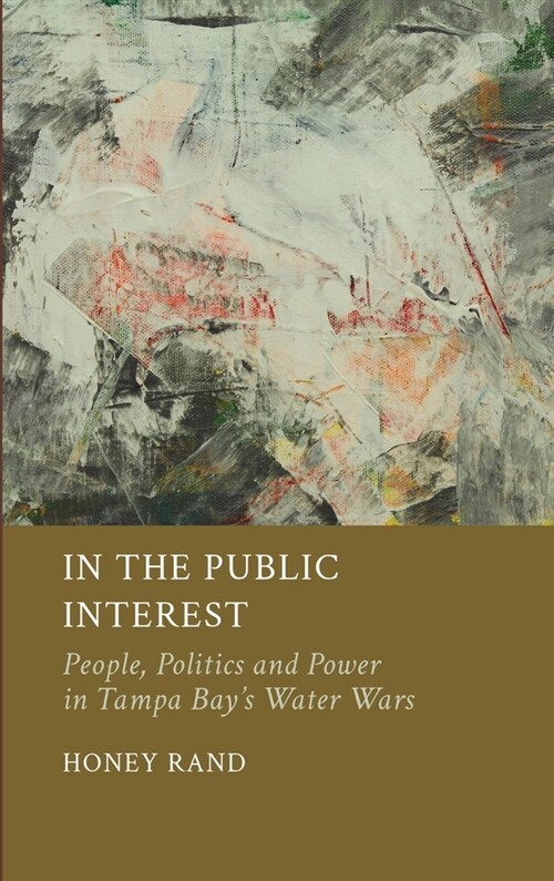 In the Public Interest: People, Politics and Power in Tampa Bays Water Wars (Hardcover)