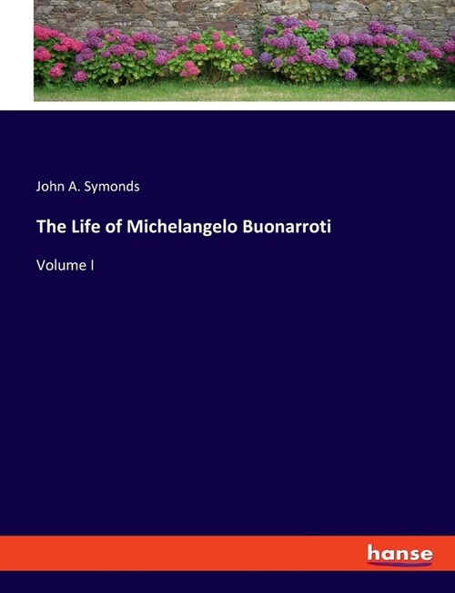 The Life of Michelangelo Buonarroti: Volume I (Paperback)