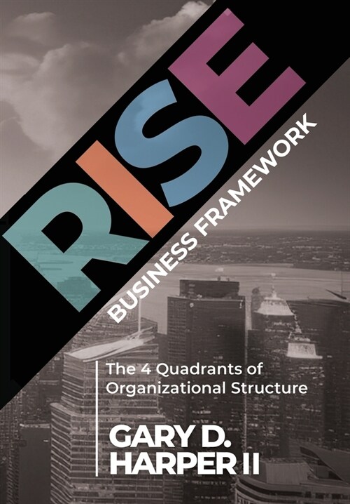 RISE Business Framework: The 4 Quadrants of Organizational Structure (Hardcover)