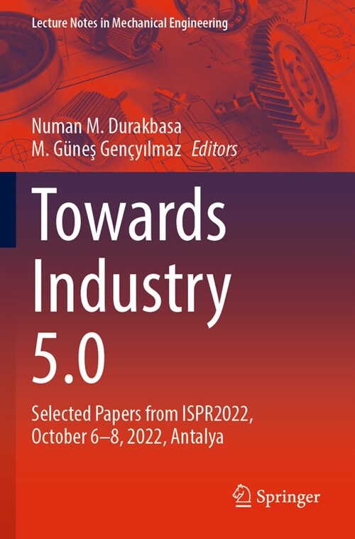 Towards Industry 5.0: Selected Papers from Ispr2022, October 6-8, 2022, Antalya (Paperback, 2023)