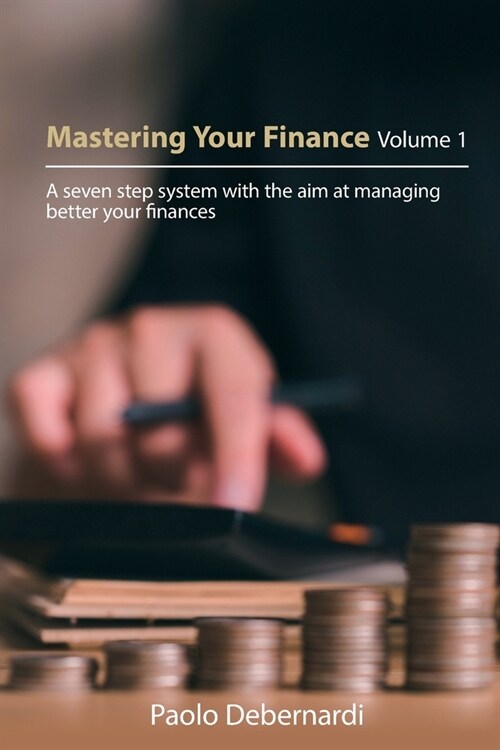 Mastering Your Finance Volume 1: A seven step system with the aim at managing better your finances (Paperback)