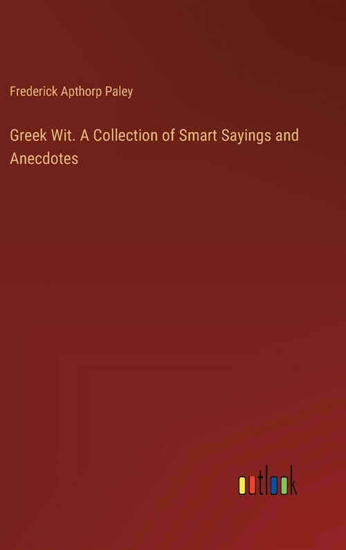 Greek Wit. A Collection of Smart Sayings and Anecdotes (Hardcover)