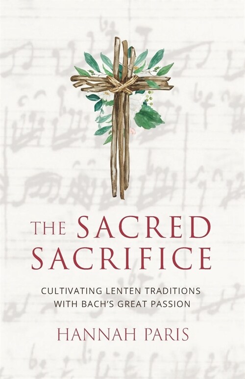 The Sacred Sacrifice: Cultivating Lenten Traditions with Bachs Great Passion (Paperback)