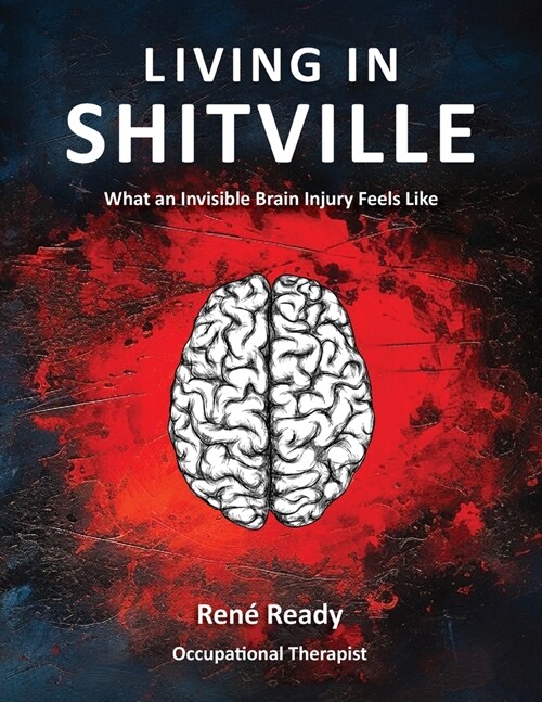 Living in Shitville: What an Invisible Brain Injury Feels like (Paperback)