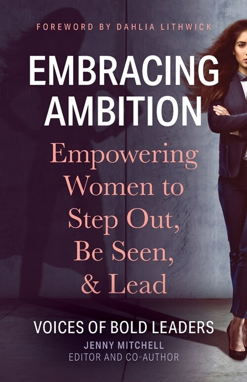 Embracing Ambition: Empowering Women to Step Out, Be Seen, & Lead (Paperback)