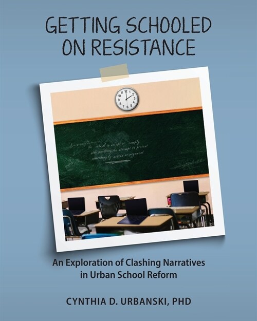 Getting Schooled on Resistance: An Exploration of Clashing Narratives in Urban School Reform (Paperback)