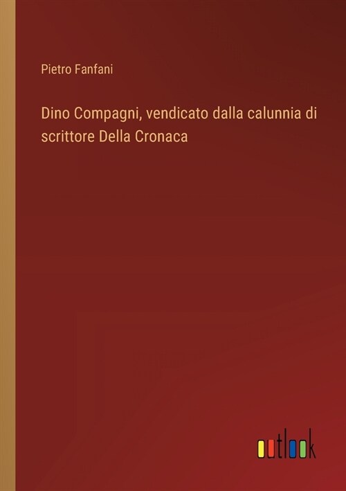 Dino Compagni, vendicato dalla calunnia di scrittore Della Cronaca (Paperback)