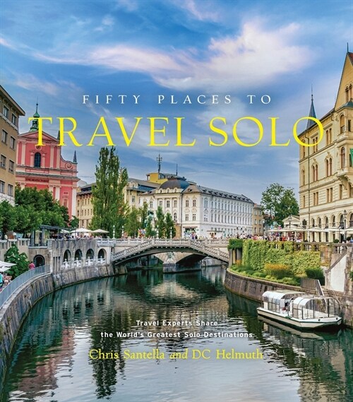 Fifty Places to Travel Solo: Travel Experts Share the Worlds Greatest Solo Destinations (Hardcover)