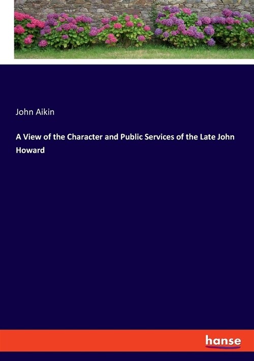 A View of the Character and Public Services of the Late John Howard (Paperback)