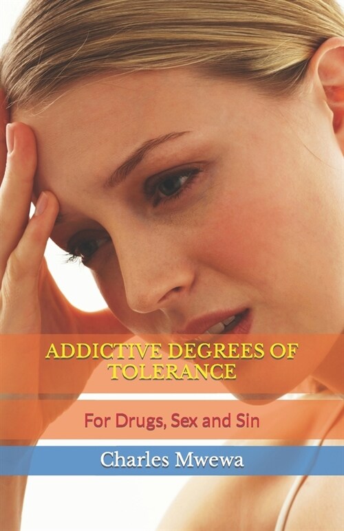 Addictive Degrees of Tolerance: For Drugs, Sex and Sin (Paperback)