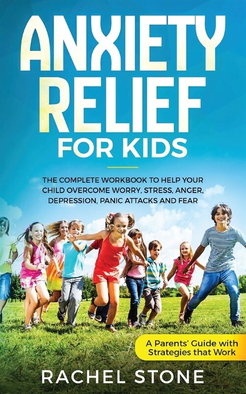 Anxiety Relief for Kids: The Complete Workbook to Help Your Child Overcome Worry, Stress, Anger, Depression, Panic Attacks, and Fear (A Parent (Paperback)