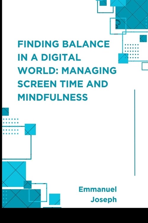 Finding Balance in a Digital World: Managing Screen Time and Mindfulness (Paperback)
