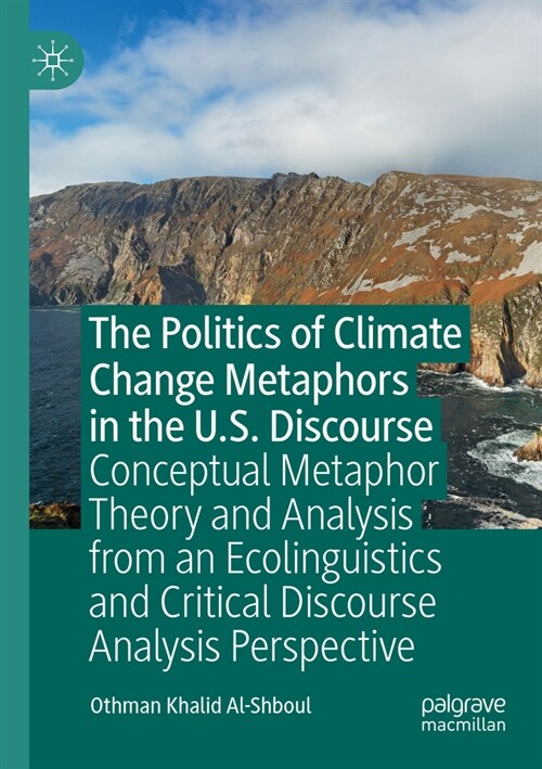 The Politics of Climate Change Metaphors in the U.S. Discourse: Conceptual Metaphor Theory and Analysis from an Ecolinguistics and Critical Discourse (Paperback, 2023)