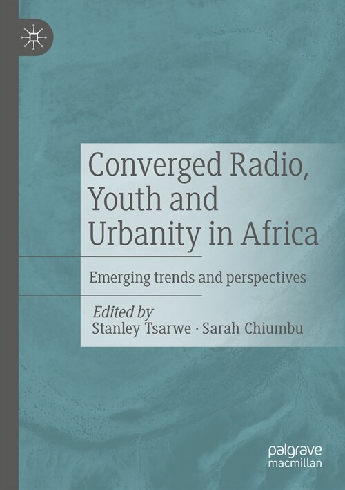 Converged Radio, Youth and Urbanity in Africa: Emerging Trends and Perspectives (Paperback, 2023)