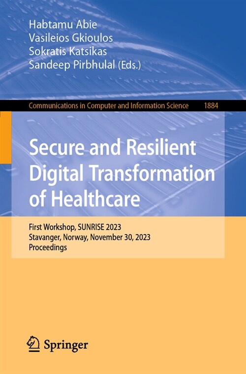 Secure and Resilient Digital Transformation of Healthcare: First Workshop, Sunrise 2023, Stavanger, Norway, November 30, 2023, Proceedings (Paperback, 2024)