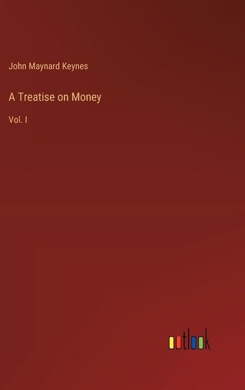 A Treatise on Money: Vol. I (Hardcover)