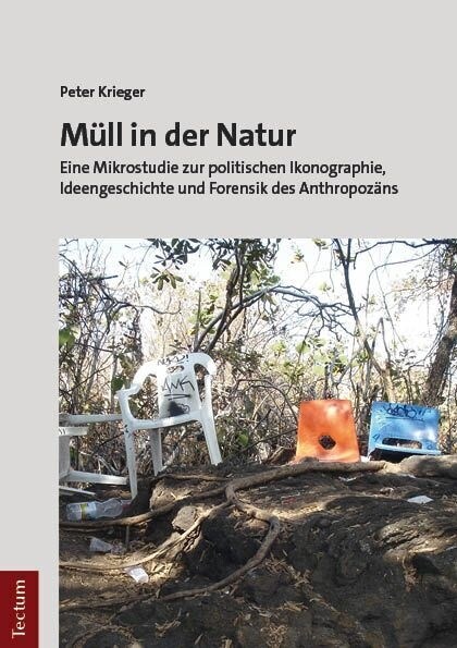 Mull in Der Natur: Eine Mikrostudie Zur Politischen Ikonographie, Ideengeschichte Und Forensik Des Anthropozans (Paperback)