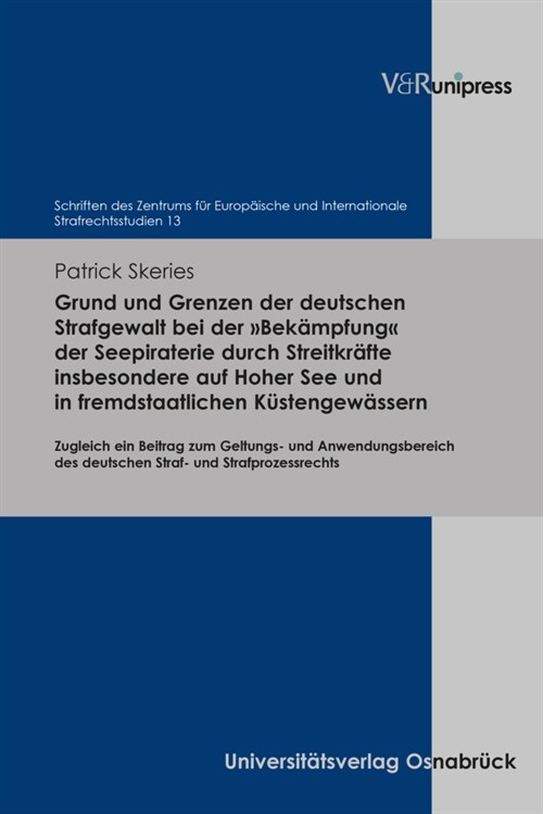 Grund Und Grenzen Der Deutschen Strafgewalt Bei Der Bekampfung Der Seepiraterie Durch Streitkrafte Insbesondere Auf Hoher See Und in Fremdstaatlichen (Hardcover)