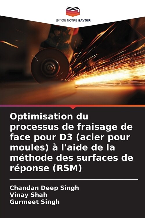 Optimisation du processus de fraisage de face pour D3 (acier pour moules) ?laide de la m?hode des surfaces de r?onse (RSM) (Paperback)