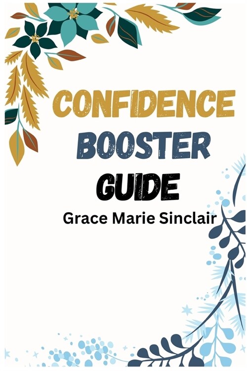 Confidence Booster Guide: Unleashing Your Inner Confidence for Success in Every Area of Life (2024 Crash Course) (Paperback)