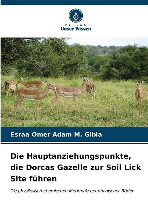 Die Hauptanziehungspunkte, die Dorcas Gazelle zur Soil Lick Site f?ren (Paperback)