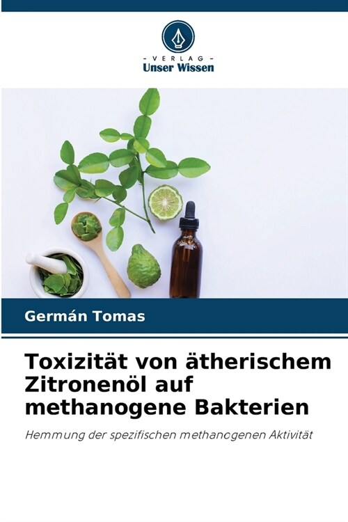 Toxizit? von ?herischem Zitronen? auf methanogene Bakterien (Paperback)