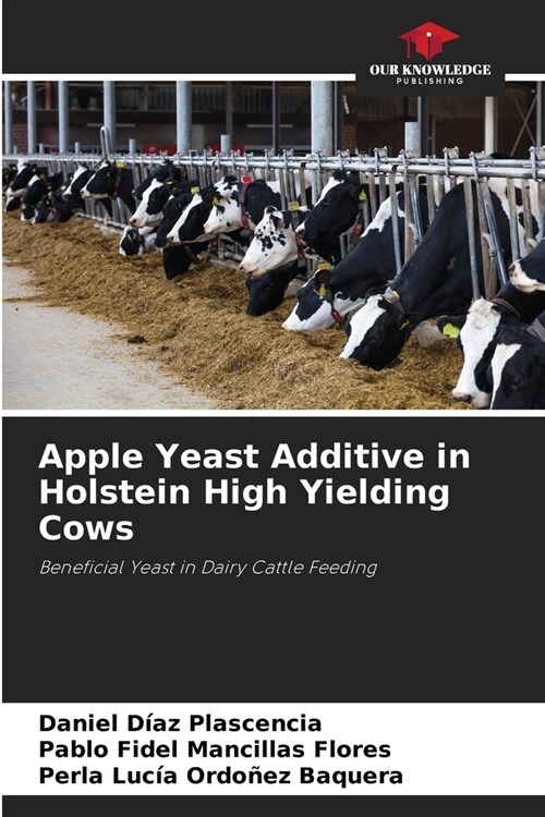 Apple Yeast Additive in Holstein High Yielding Cows (Paperback)