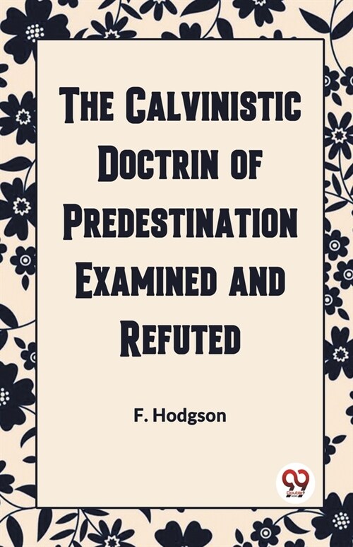 The Calvinistic Doctrine of Predestination Examined and Refuted (Paperback)