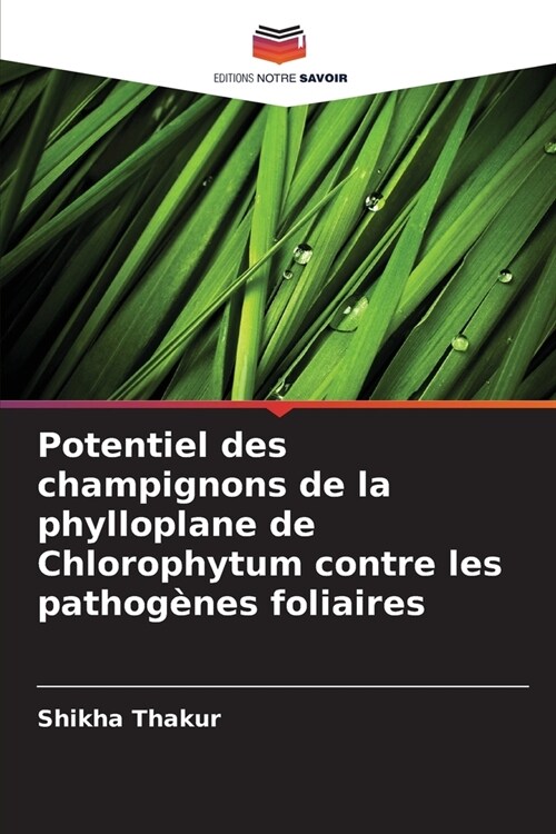 Potentiel des champignons de la phylloplane de Chlorophytum contre les pathog?es foliaires (Paperback)