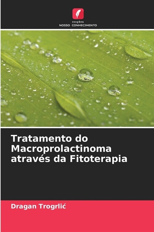 Tratamento do Macroprolactinoma atrav? da Fitoterapia (Paperback)