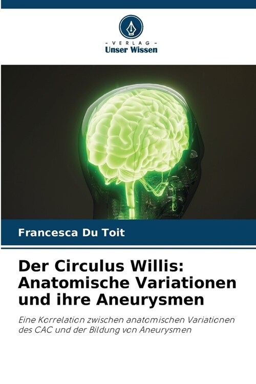 Der Circulus Willis: Anatomische Variationen und ihre Aneurysmen (Paperback)