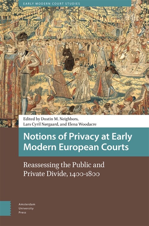 Notions of Privacy at Early Modern European Courts: Reassessing the Public and Private Divide, 1400-1800 (Hardcover)